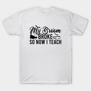 My Broom Broke So Now I Teach T-Shirt